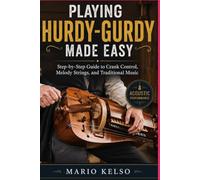 Playing Hurdy-Gurdy Made Easy: Step-by-Step Guide to Crank Control, Melody Strings, and Traditional Music