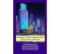 Playing in 3D in Splash City Book Three: Creativity: A Playful Approach to Personal Transformation