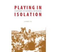Playing in Isolation: A History of Baseball in Taiwan