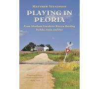 Playing in Peoria: From Abraham Lincoln to Warren Harding by Bike, Train, and Bus