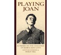 Playing Joan: Actresses on the Challenge of Shaw's Saint Joan