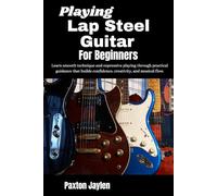 Playing Lap Steel Guitar For Beginners: Learn smooth technique and expressive playing through practical guidance that builds confidence, creativity, and musical flow.