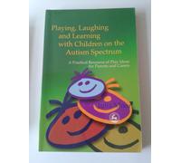 Playing, Laughing and Learning with Children on the Autism Spectrum: A Practical Resource of Play Ideas for Parents and Carers