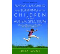 Playing, Laughing and Learning with Children on the Autism Spectrum : A Practical Resource of Play Ideas for Parents and Carers