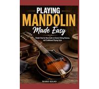 Playing Mandolin Made Easy: Simple Step-by-Step Guide to Chords, Picking Patterns, and Traditional Playing Style