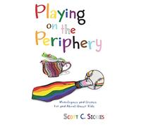 Playing on the Periphery: Monologues and Scenes for and about Queer Kids