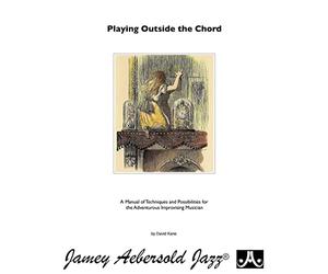 Playing Outside the Chord: A Manual of Techniques and Possibilities for the Adventurous Improvising Musician