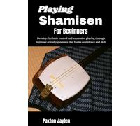 Playing Shamisen For Beginners: Develop rhythmic control and expressive playing through beginner-friendly guidance that builds confidence and skill.