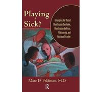 Playing Sick?: Untangling the Web of Munchausen Syndrome, Munchausen by Proxy, Malingering, and Factitious Disorder (Routledge Mental Health Classic Editions)