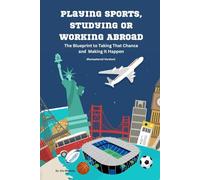Playing Sports, Studying or Working Abroad: The Blueprint to Taking That Chance and Making it Happen (Remastered Version)