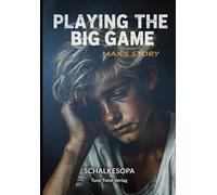Playing the Big Game: Max’s Story: A Novel by SchalkesOpa: 2