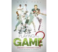 Playing the Game?: Cricket's Tarnished Ideals from Bodyline to the Present