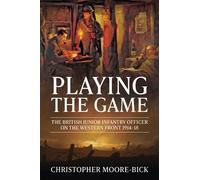 Playing the Game: The British Junior Infantry Officer on the Western Front 1914-1918 (Helion Studies in Military History)