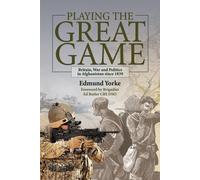 Playing the Great Game: Britain, War and Politics in Afghanistan Since 1839