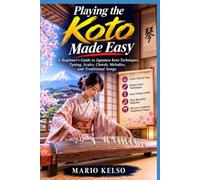 Playing the Koto Made Easy: A Beginner's Guide to Japanese Koto Techniques, Tuning, Scales, Chords, Melodies, and Traditional Songs