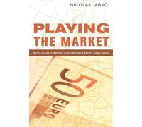 Playing the Market: A Political Strategy for Uniting Europe, 1985-2005 (Cornell Studies in Political Economy)