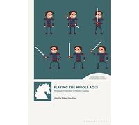 Playing the Middle Ages: Pitfalls and Potential in Modern Games (New Directions in Medieval Studies)