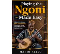 Playing the Ngoni Made Easy: A Beginner's Guide to West African String Techniques, Tuning, Chords, Melodies, and Traditional Music
