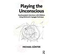 Playing the Unconscious: Psychoanalytic Interviews with Children Using Winnicott's Squiggle Technique