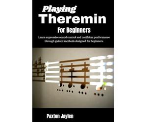 Playing Theremin For Beginners: Learn expressive sound control and confident performance through guided methods designed for beginners.
