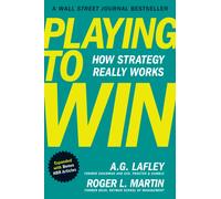 Playing to Win, Expanded with Bonus HBR Articles : How Strategy Really Works