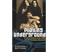 Playing Underground: A Critical History of the 1960s Off-Off-Broadway Movement (Theater: Theory/Text/Performance)