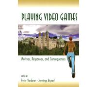 Playing Video Games: Motives, Responses, and Consequences (Routledge Communication Series)