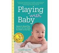 Playing with Baby: Researched-Based Play to Bond with Your Baby from Birth to Year One