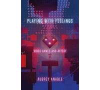 Playing with Feelings : Video Games and Affect