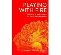 Playing with Fire: Christian Poets Reflect on Faith and Practice
