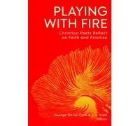 Playing with Fire : Christian Poets Reflect on Faith and Practice