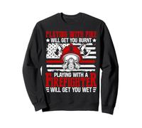 Playing With Fire Will Get You Burnt Rescue Firefighter Sweatshirt