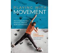 Playing With Movement: How to Explore the Many Dimensions of Physical Health and Performance