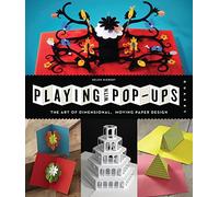 Playing with Pop-ups: The Art of Dimensional, Moving Paper Designs