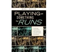 Playing with Something That Runs: Technology, Improvisation, And Composition In Dj And Laptop Performance