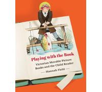 Playing with the Book : Victorian Movable Picture Books and the Child Reader