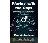 Playing with the Guys: Masculinity and Relationships in Video Games (Studies in Gaming)