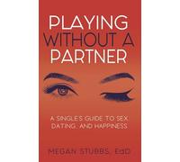 Playing Without a Partner: A Singles' Guide to Sex, Dating, and Happiness