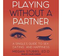 Playing Without a Partner: A Singles' Guide to Sex, Dating, and Happiness