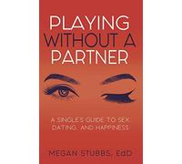 Playing Without a Partner: A Singles' Guide to Sex, Dating, and Happiness