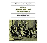 Plays by Samuel Foote and Arthur Murphy: The Minor, The Nabob, The Citizen, Three Weeks After Marriage, Know Your Own Mind (British and American Playwrights)