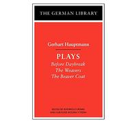 Plays: Gerhart Hauptmann: Before Daybreak, The Weavers, The Beaver Coat (German Library)