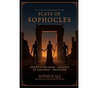 Plays of Sophocles: Oedipus the King • Oedipus at Colonus • Antigone