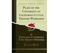 Plays of the University of California Little Theatre Workshop (Classic Reprint)