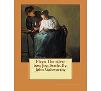 Plays: The silver box; Joy; Strife. By: John Galsworthy