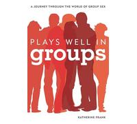 Plays Well in Groups: A Journey Through the World of Group Sex