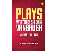 Plays written by Sir John Vanbrugh volume the first