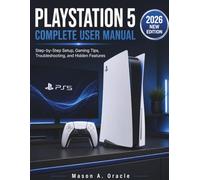 PLAYSTATION 5 COMPLETE USER MANUAL: Step-by-Step Setup, Gaming Tips, Troubleshooting, and Hidden Features