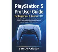 PlayStation 5 Pro User Guide for Beginners & Seniors 2026: Master Your PS5 Pro with Easy Instructions for Setup, Game Management, Remote Play, Accessories, and Entertainment (Next-Gen Gaming Mastery)