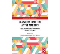 Playwork Practice at the Margins: Research Perspectives from Diverse Settings (Advances in Playwork Research)